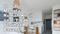 10 Cara Menata Rumah Kecil agar Tidak Terlihat Penuh Barang
